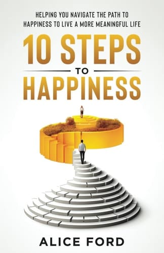 10 Steps to Happiness: Helping you Navigate the Path to Happiness to Live a More Meaningful Life