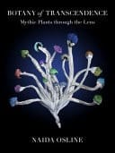 Botany of Transcendence Mythic Plants Through the Lens of Naida Osline