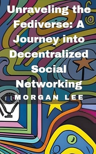 Unraveling the Fediverse A Journey Into Decentralized Social Networking