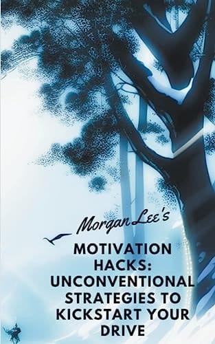 Motivation Hacks Unconventional Strategies to Kickstart Your Drive
