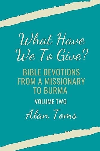 What Have We To Give? Bible Devotions from a Missionary to Burma