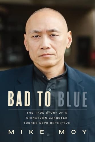 Bad to Blue The True Story of a Chinatown Gangster Turned NYPD Detective