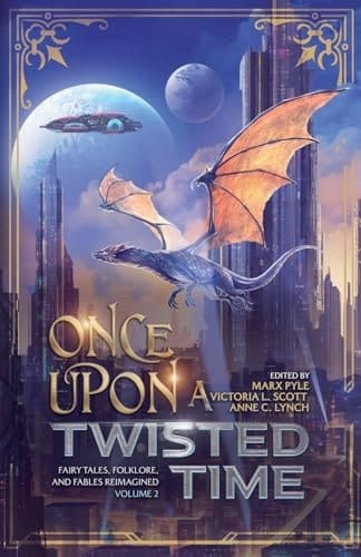 Once Upon a Twisted Time Fairy Tales, Folklore, and Fables Reimagined - Volume 2