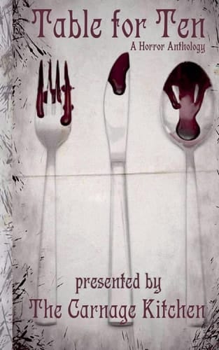 The Carnage Kitchen Presents Table For Ten, A Horror Anthology