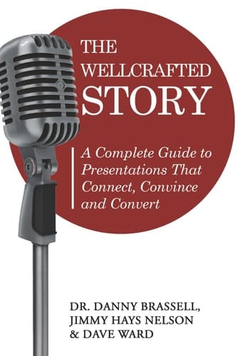 The WellCrafted Story: A Complete Guide to Presentations That Connect, Convince and Convert