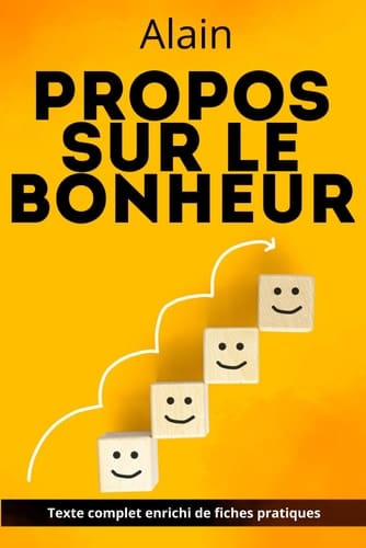 Propos sur le bonheur - Édition enrichie: avec 150 fiches pratiques pour mieux vivre : habitudes, volonté, émotions, travail et liberté intérieure (French Edition)