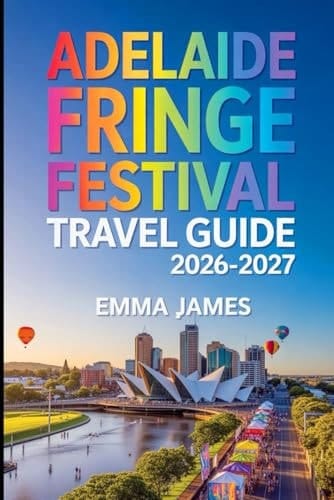 ADELAIDE FRINGE FESTIVAL TRAVEL GUIDE 2026-2027: Top attractions, Travel Tips, Seasonal and Sustainable Experience.