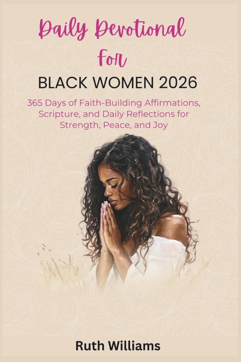 Daily Devotional For Black Women 2026: 365 Days of Faith-Building Affirmations, Scripture, and Daily Reflections for Strength, Peace, and Joy