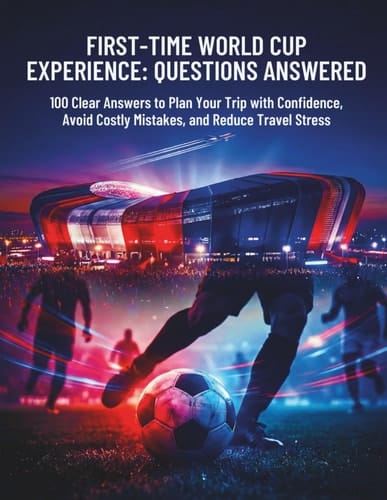 First-Time World Cup Experience: Questions Answered: 100 Answers on Atmosphere, Fan Behavior, Stadium Logistics, and What to Expect at the 2026 World Cup (World Cup 2026 – Questions Answered)