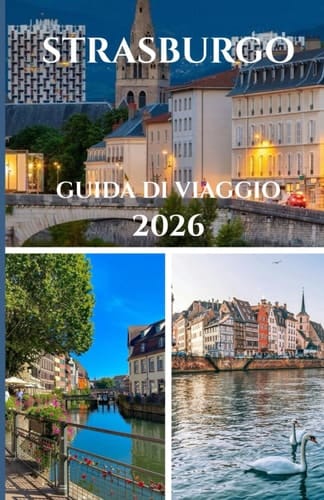 STRASBURGO GUIDA DI VIAGGIO 2026 (Italian Edition)