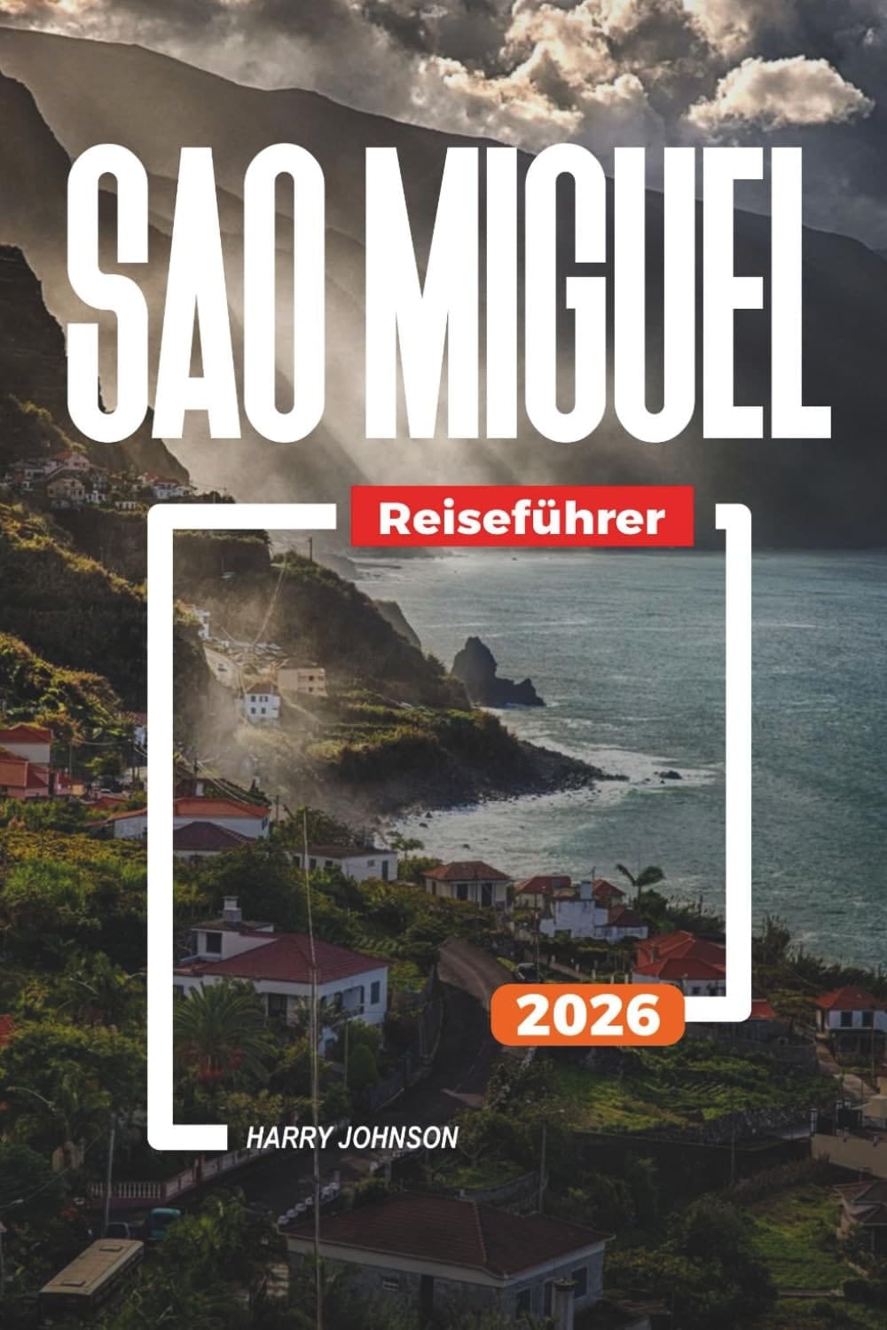 SAO MIGUEL REISEFÜHRER 2026: Entdecken Sie versteckte Schätze, historische Sehenswürdigkeiten, Reisetipps und unvergessliche Urlaubserlebnisse (German Edition)