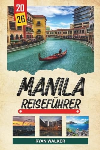 MANILA REISEFÜHRER 2026: Geschichte von Intramuros, spanische Kirchen, Street Food Tours, Sonnenuntergänge in der Bucht und urbane Kultur (German Edition)