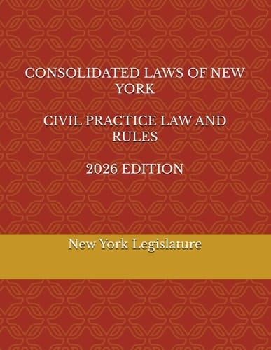 CONSOLIDATED LAWS OF NEW YORK CIVIL PRACTICE LAW AND RULES 2026 EDITION