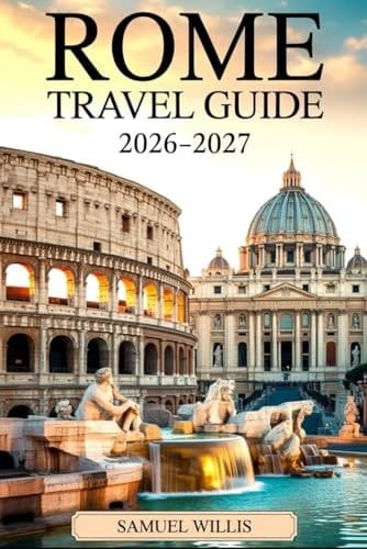 ROME TRAVEL GUIDE 2026-2027: Explore the Colosseum, Vatican City, Trevi Fountain, Pantheon, Trastevere, and Rome’s Top Attractions with Confidence