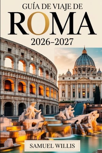 GUÍA DE VIAJE DE ROMA 2026-2027: Explora con confianza el Coliseo, la Ciudad del Vaticano, la Fuente de Trevi, el Panteón, Trastevere y las principales atracciones de Roma (Spanish Edition)