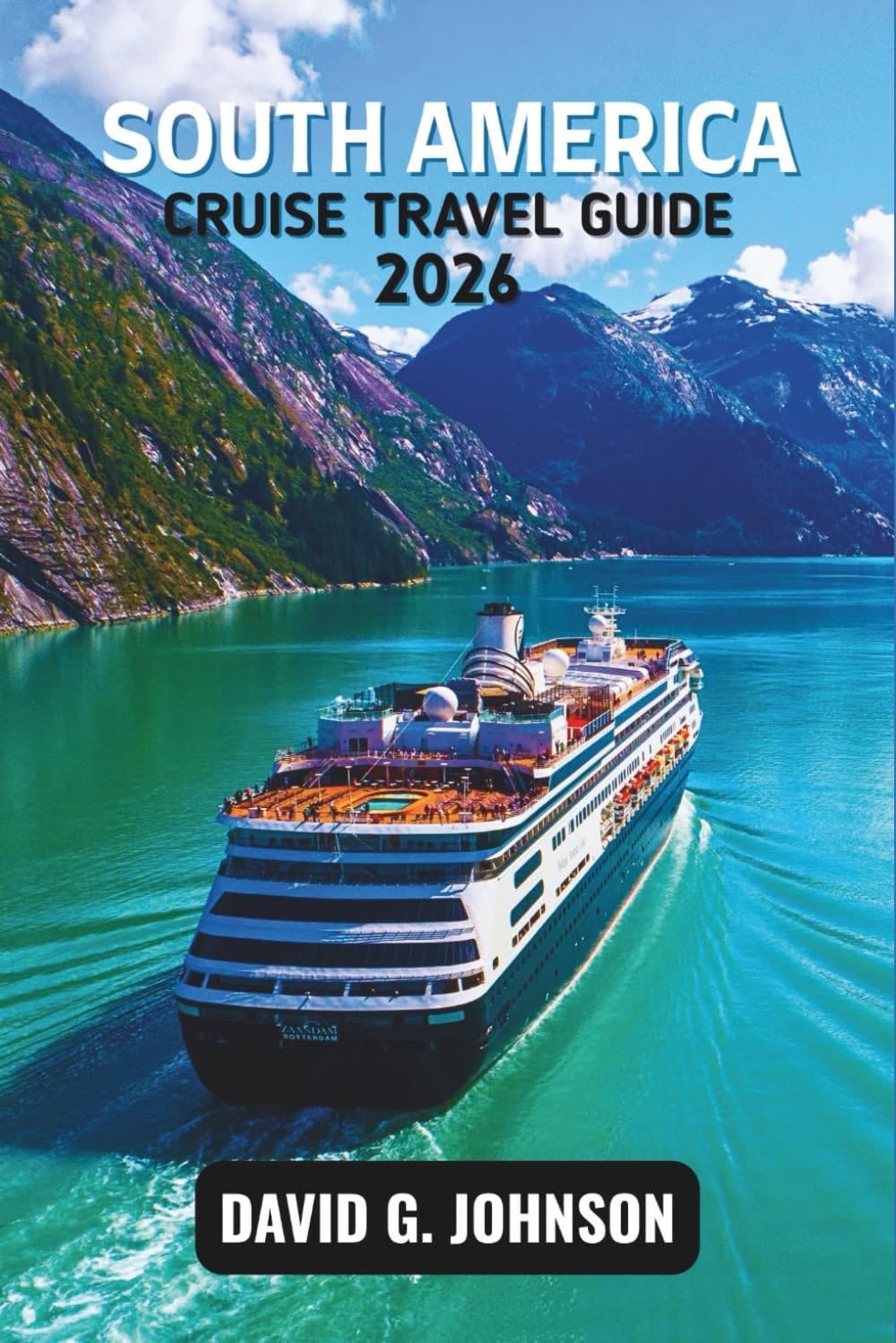 SOUTH AMERICA CRUISE TRAVEL GUIDE 2026: Plan Smarter, Spend Less, and Explore More-Routes, Ports, Excursions, and Packing Tips