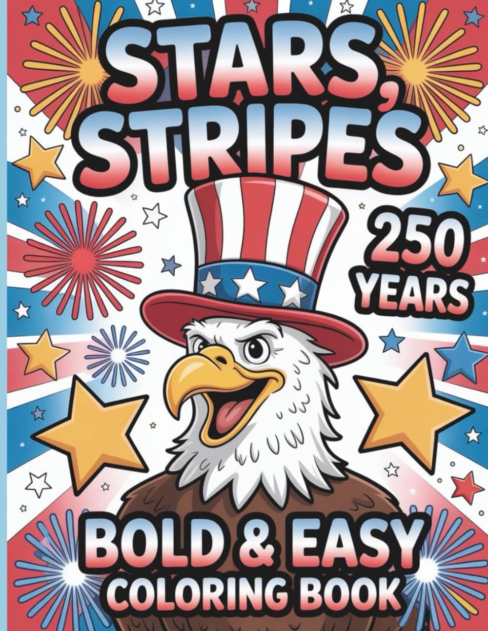Stars Stripes 250 Years Bold and Easy Coloring Book: Patriotic Coloring Fun For Kids Celebrating Birthday America 1776–2026