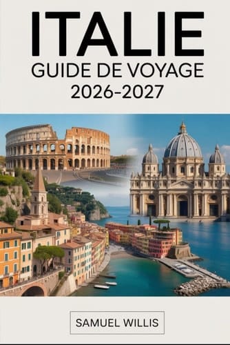 ITALIE GUIDE DE VOYAGE 2026-2027: Rome, Florence, Venise, la côte amalfitaine, la Toscane, Milan, les Cinque-Terres, et Naples — conseils essentiels, ... pour les voyageurs débutants (French Edition)