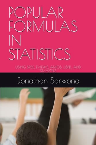 POPULAR FORMULAS IN STATISTICS: USING SPSS, EVIEWS, AMOS, LISREL AND SMARTPLS