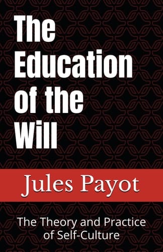 The Education of the Will: The Theory and Practice of Self-Culture (Annotated)