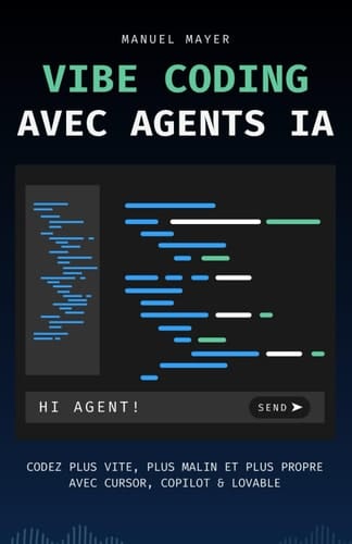 Vibe Coding avec Agents IA: Codez plus vite, plus malin et plus propre avec Cursor, Copilot & Lovable (French Edition)