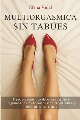 Multiorgásmica sin Tabúes: El secreto mejor guardado para despertar orgasmos ocultos, liberar tu sensualidad natural y tener placer sin culpas: (Bienestar y Estilo de Vida Femenino) (Spanish Edition)
