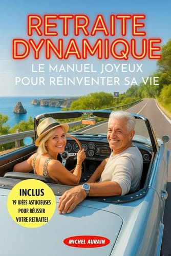 Retraite dynamique: Un guide positif et concret pour réussir sa retraite avec le sourire (French Edition)