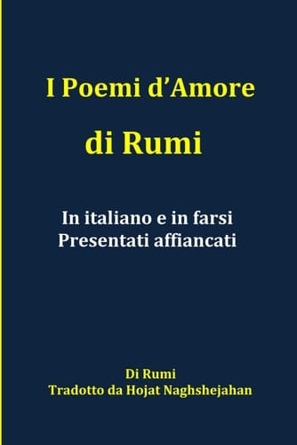 I Poemi d'Amore di Rumi - In italiano e in farsi: Presentati affiancati
