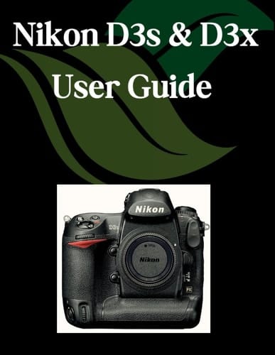 Nikon D3s & D3x User Guide A Step-by-Step Manual for Beginners and Seniors Covering Essential Camera Features, Creative Techniques, Tips, Tricks and Effortless Videography Skills