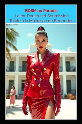 BDSM au Paradis – Latex, Douleur et Soumission Totale à la Maîtresse de Bermudes: Un roman BDSM FemDom non censuré : fétichisme du latex, chasteté, électrotorture et domination absolue