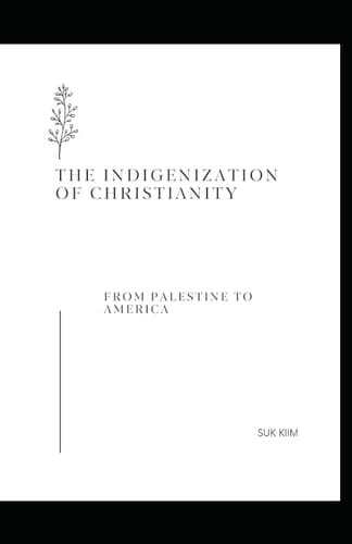 The Indigenization of Christianity From Palestine To America