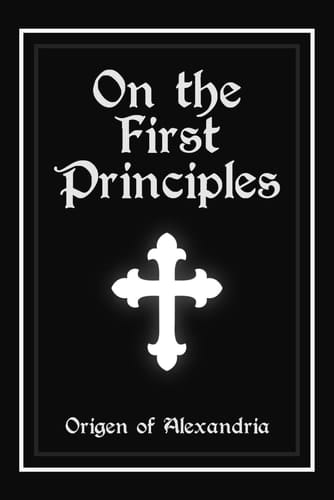 On the First Principles: (De Principiis, Peri Archon)