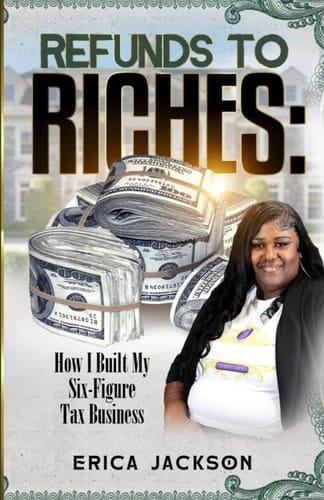 Refunds to Riches:: How I Built my Six Figure Tax Business