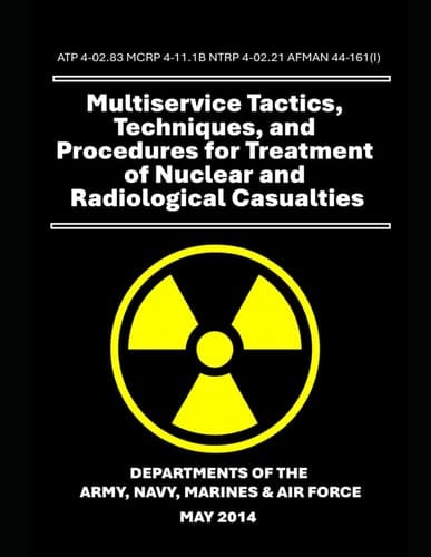 Multiservice Tactics, Techniques, and Procedures for Treatment of Nuclear and Radiological Casualties: ATP 4-02.83 MCRP 4-11.1B NTRP 4-02.21 AFMAN 44-161(I)