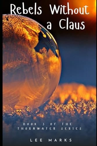 Rebels Without a Claus: Book Three of the Thornwater Series (The Thornwater Cronicles)