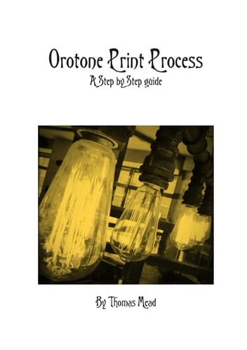 Orotone Print Process: A Step by Step guide (Alternative Photography Process Series.)