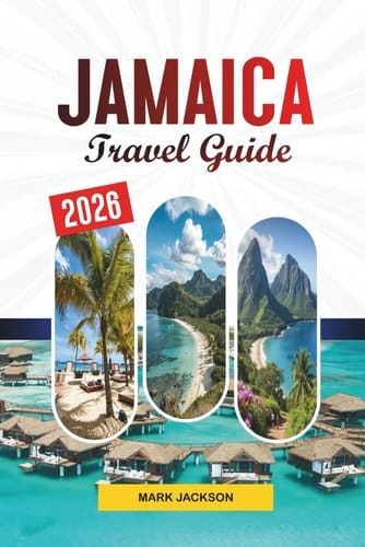 JAMAICA TRAVEL GUIDE 2026: Discover Hidden Gems, Historic Landmarks, Travel Tips, and Unforgettable Vacation Experiences