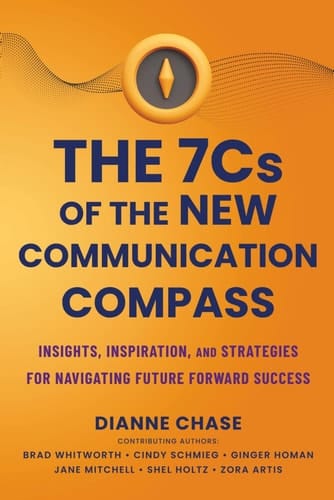The 7 C's of The New Communication Compass: Insights, Inspiration, and Strategies for Navigating Future Forward Success