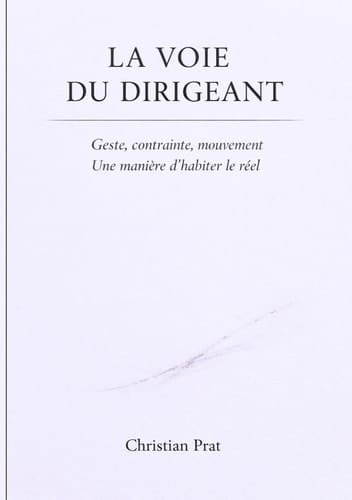 La Voie du Dirigeant: Geste, contrainte, mouvement – une manière d’habiter le réel (French Edition)