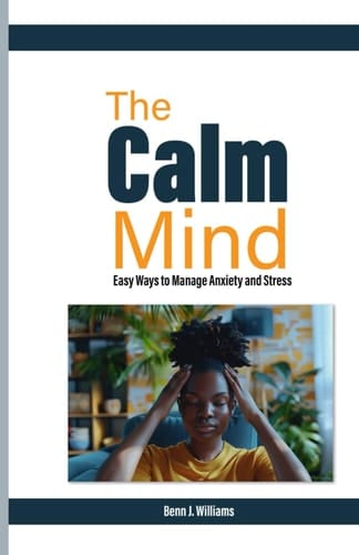 The Calm Mind Easy Ways to Manage Anxiety and Stress