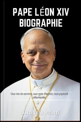 PAPE LÉON XIV BIOGRAPHIE: Une vie de service, une voix d'espoir, une papauté réinventé (French Edition)