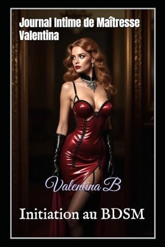 Journal Intime de Maîtresse Valentina: Initiation au BDSM (French Edition)