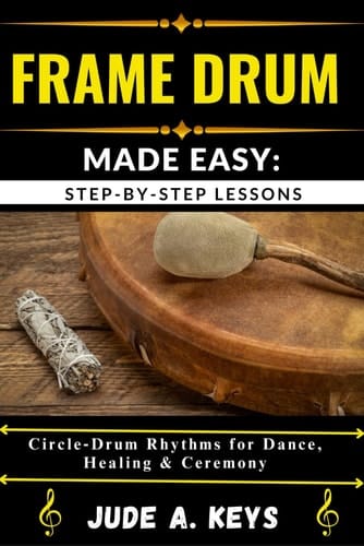 FRAME DRUM MADE EASY: STEP-BY-STEP LESSONS: Circle Drum Rhythms for Dance, Healing & Ceremony