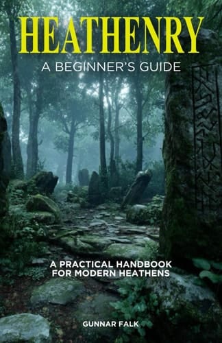 Heathenry: A Beginner's Guide: A Practical Handbook for Modern Heathens
