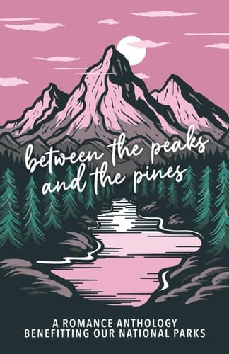 Between the Peaks and the Pines: A Romance Anthology Benefitting Our National Parks
