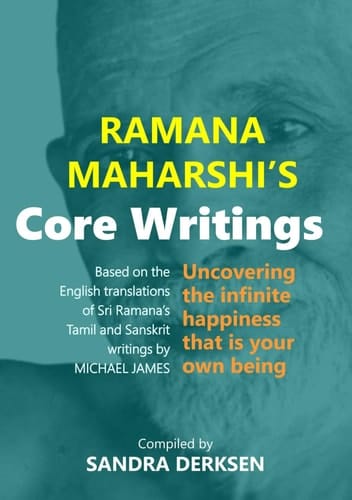 Ramana Maharshi's Core Writings: Uncovering the infinite happiness that is your own being (Ramana Maharshi's Wisdom: Based on the Work of Michael James)