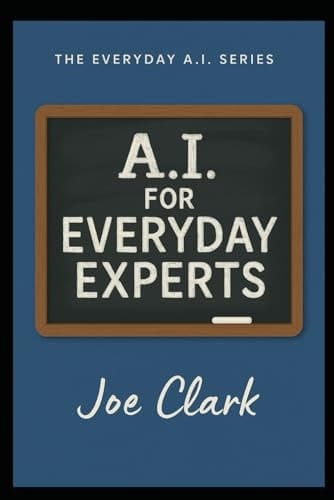 A.I. For Everyday Experts (A.I. Made Simple)