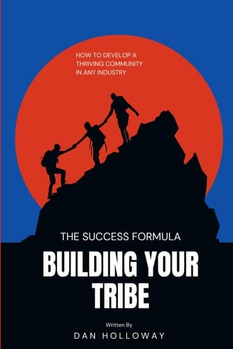 Building Your Tribe: How to Develop a Thriving Community in Any Industry