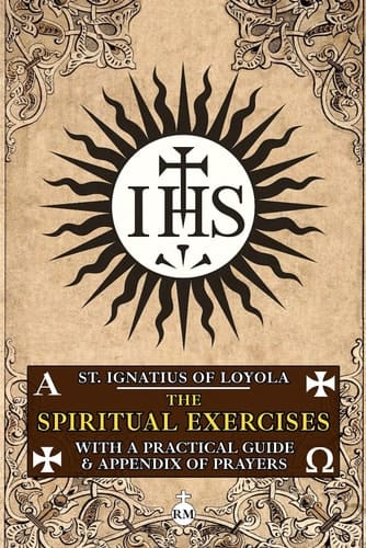 The Spiritual Exercises of St. Ignatius of Loyola: With a Practical Guide and Appendix of Prayers