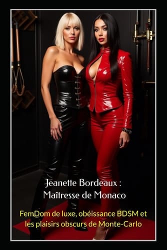 Jeanette Bordeaux : Maîtresse de Monaco: FemDom de luxe, obéissance BDSM et les plaisirs obscurs de Monte-Carlo (French Edition)